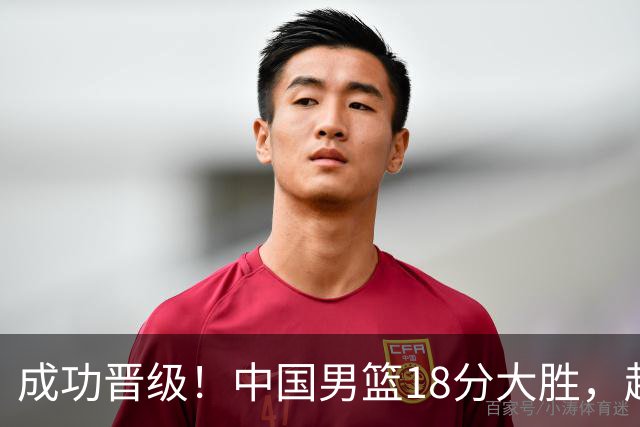 成功晋级！中国男篮18分大胜，赵继伟17+4+6李弘权17+4+4，胡金秋13+6杨瀚森10+5