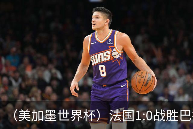 （美加墨世界杯）法国1:0战胜巴拉圭 八强战将对阵摩洛哥